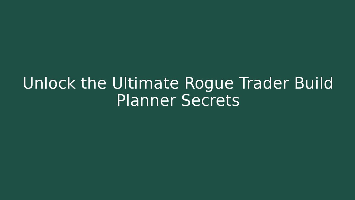 Unlock the Ultimate Rogue Trader Build Planner Secrets