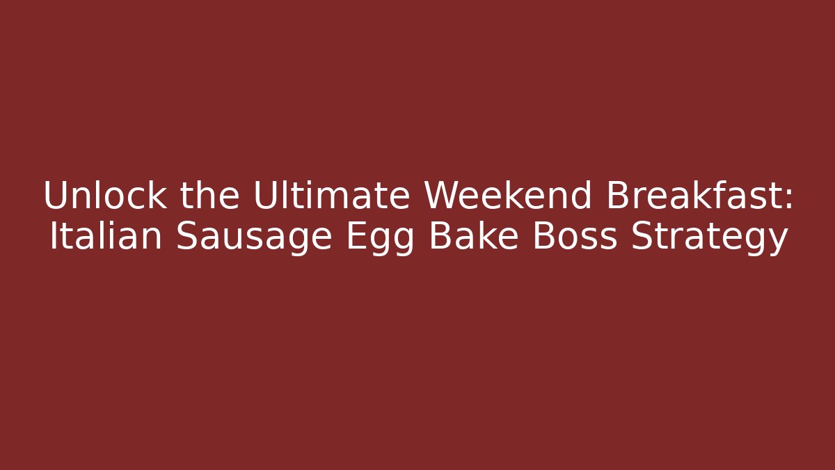 Unlock the Ultimate Weekend Breakfast: Italian Sausage Egg Bake Boss Strategy