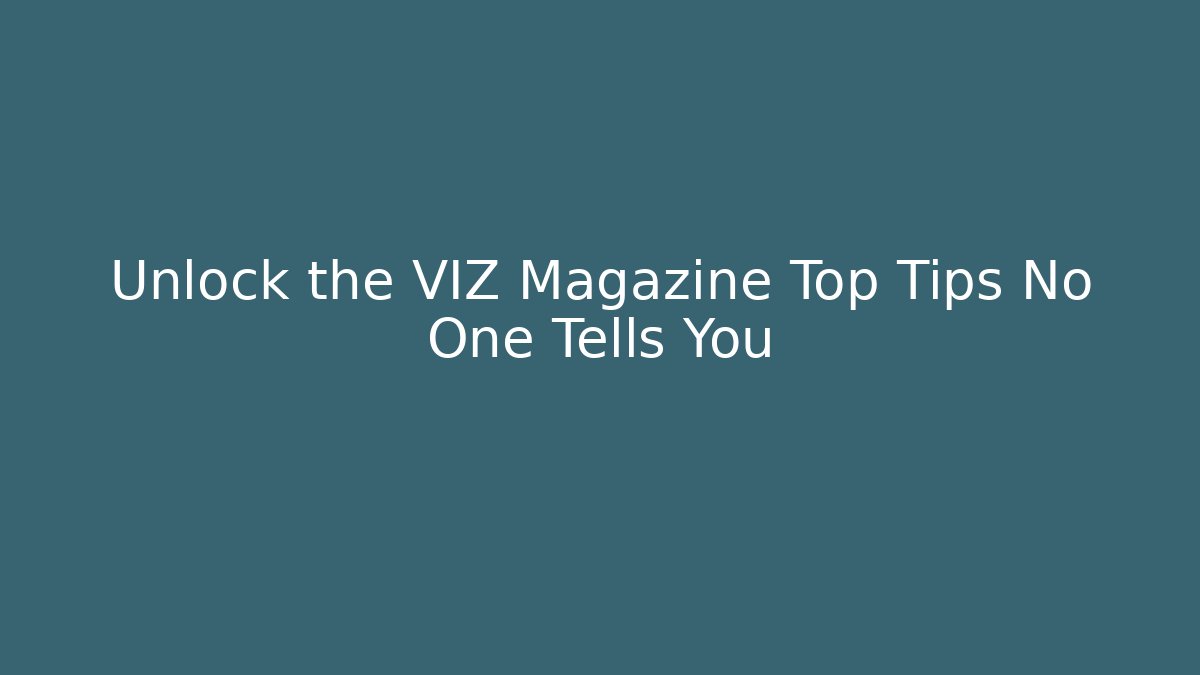 Unlock the VIZ Magazine Top Tips No One Tells You