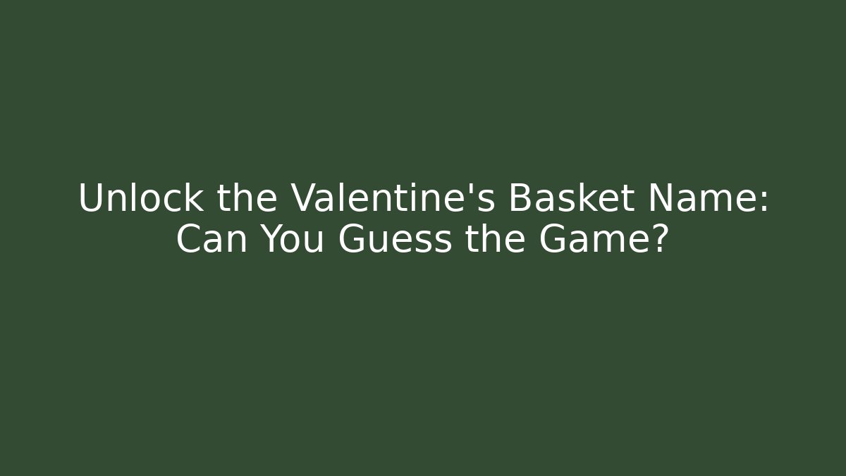 Unlock the Valentine's Basket Name: Can You Guess the Game? - NADclinic
