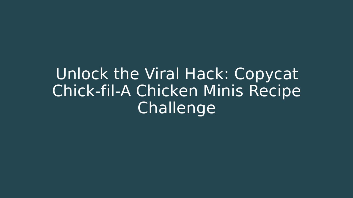 Unlock the Viral Hack: Copycat Chick-fil-A Chicken Minis Recipe Challenge - NADclinic