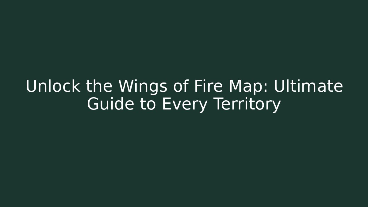 Unlock the Wings of Fire Map: Ultimate Guide to Every Territory