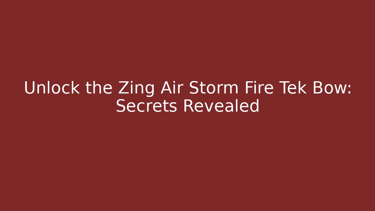 Unlock the Zing Air Storm Fire Tek Bow: Secrets Revealed