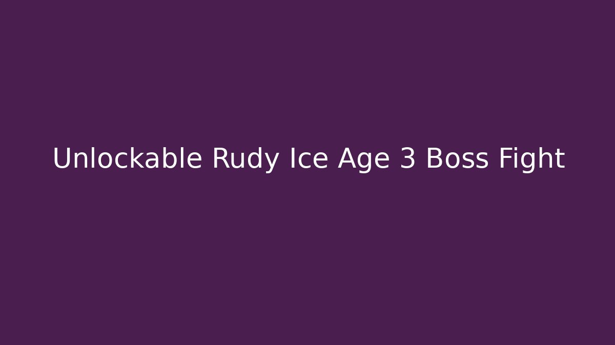 Unlockable Rudy Ice Age 3 Boss Fight