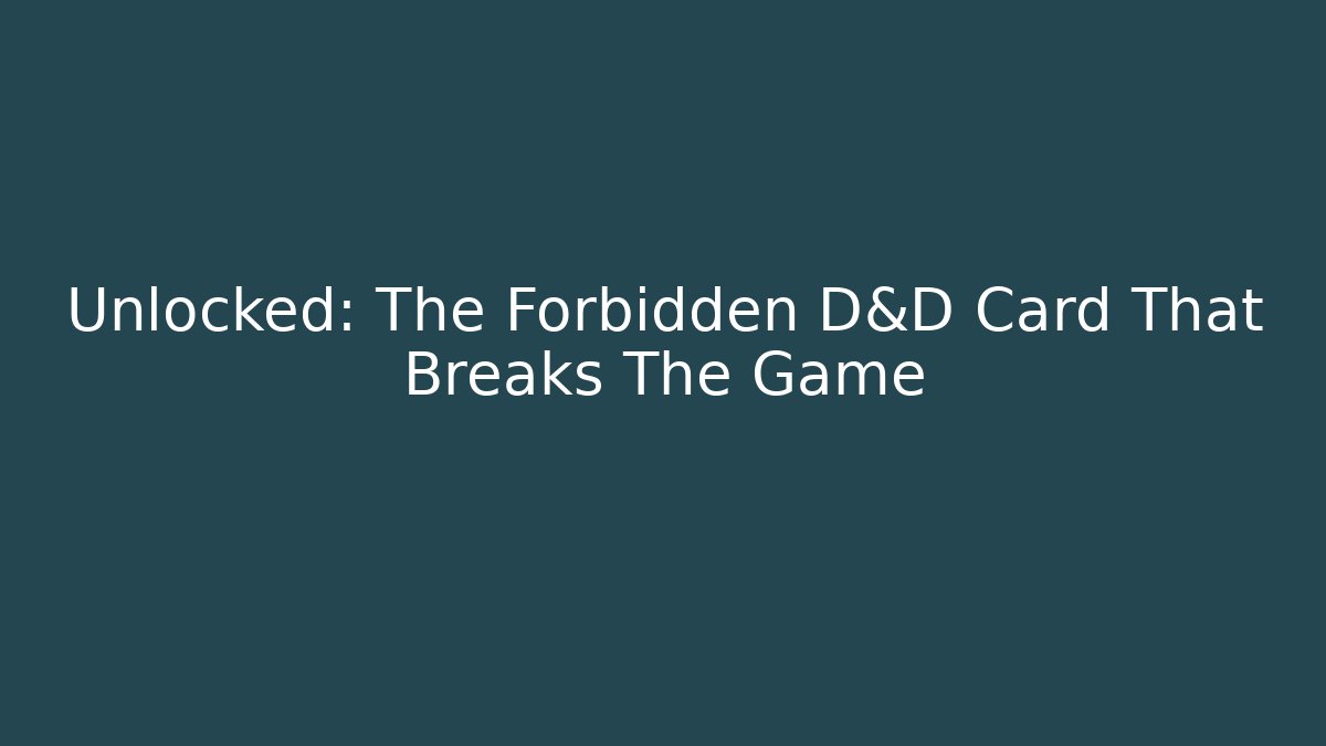 Unlocked: The Forbidden D&D Card That Breaks The Game