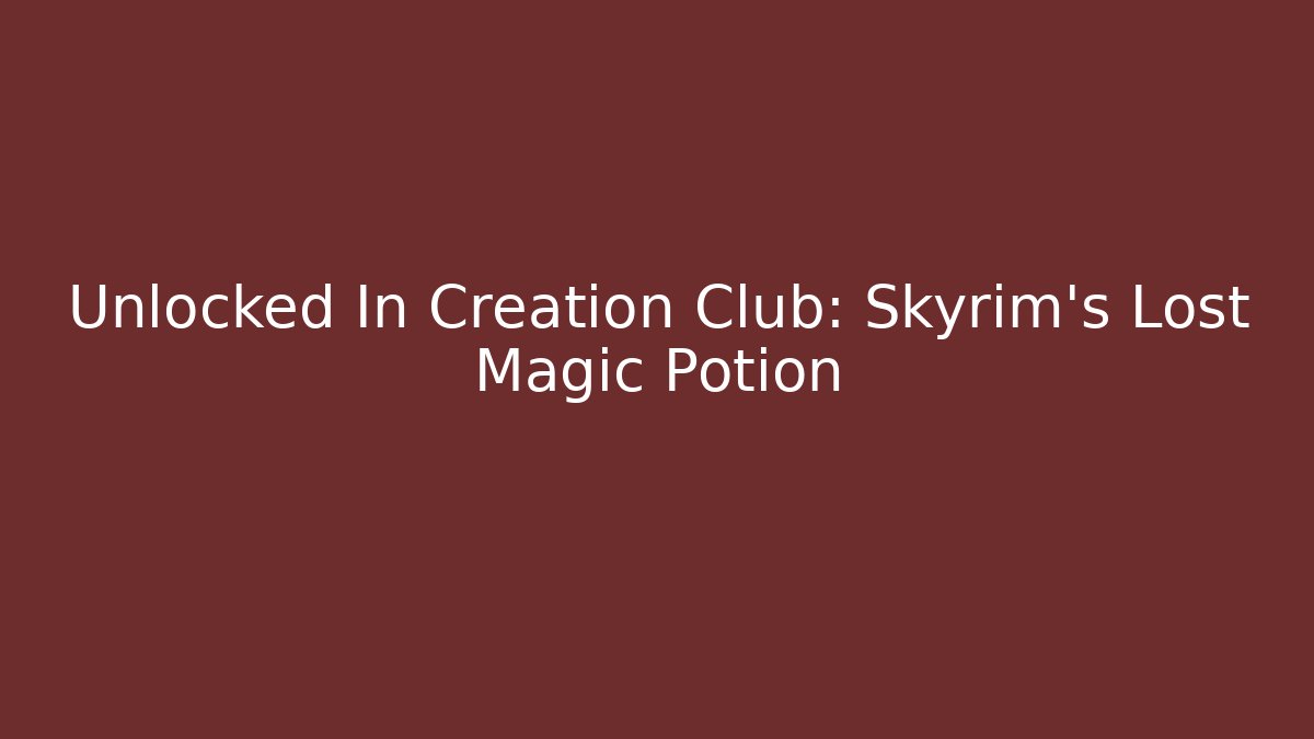 Unlocked In Creation Club: Skyrim's Lost Magic Potion