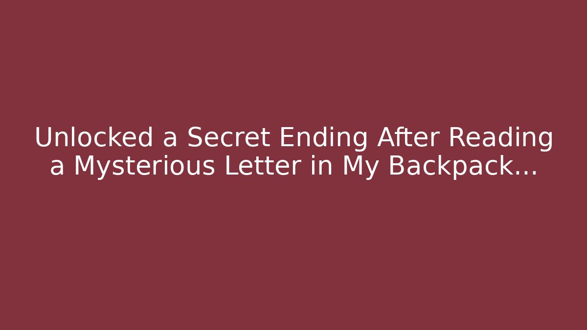 Unlocked a Secret Ending After Reading a Mysterious Letter in My Backpack…