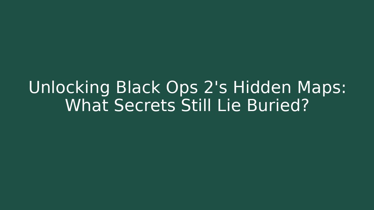 Unlocking Black Ops 2's Hidden Maps: What Secrets Still Lie Buried?