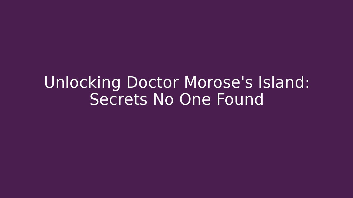 Unlocking Doctor Morose's Island: Secrets No One Found