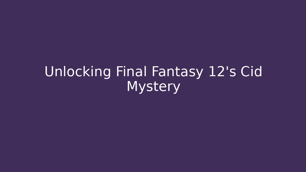 Unlocking Final Fantasy 12's Cid Mystery