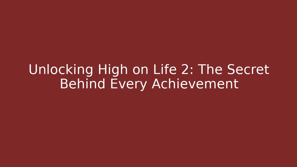 Unlocking High on Life 2: The Secret Behind Every Achievement
