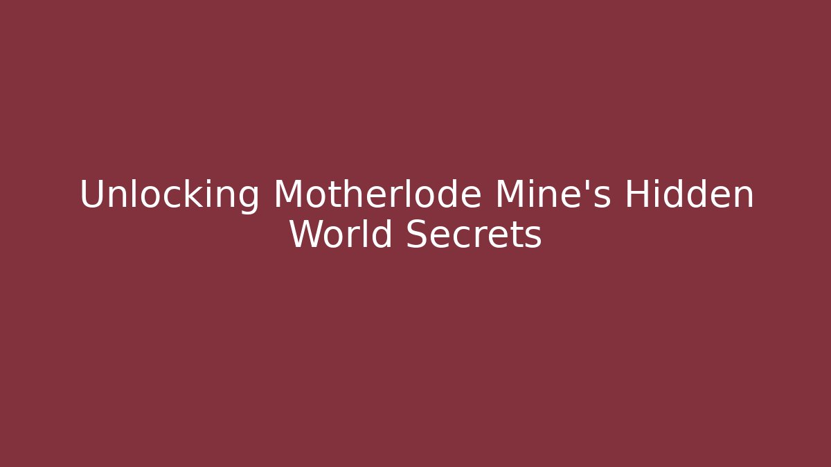 Unlocking Motherlode Mine's Hidden World Secrets