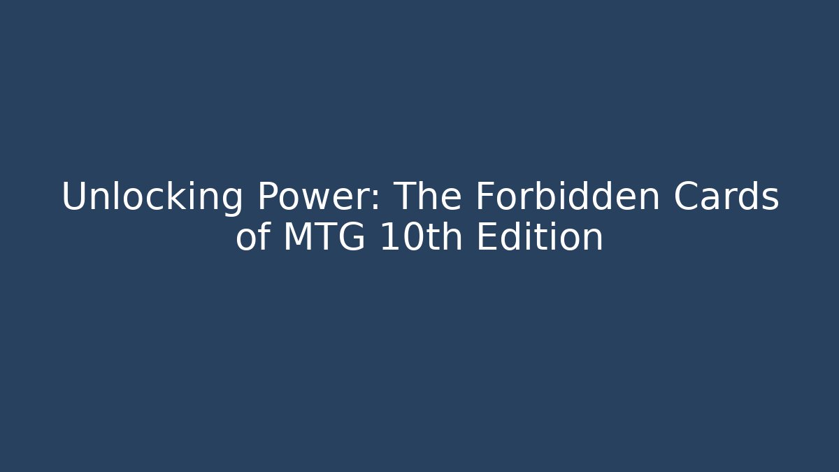 Unlocking Power: The Forbidden Cards of MTG 10th Edition