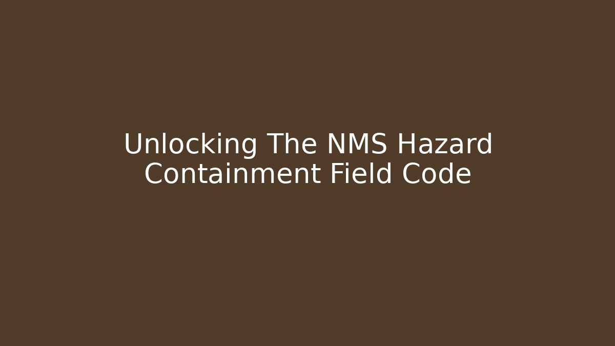 Unlocking The NMS Hazard Containment Field Code