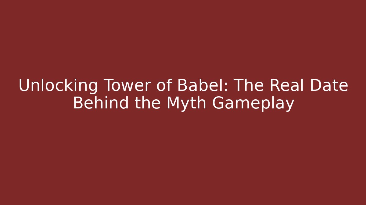 Unlocking Tower of Babel: The Real Date Behind the Myth Gameplay