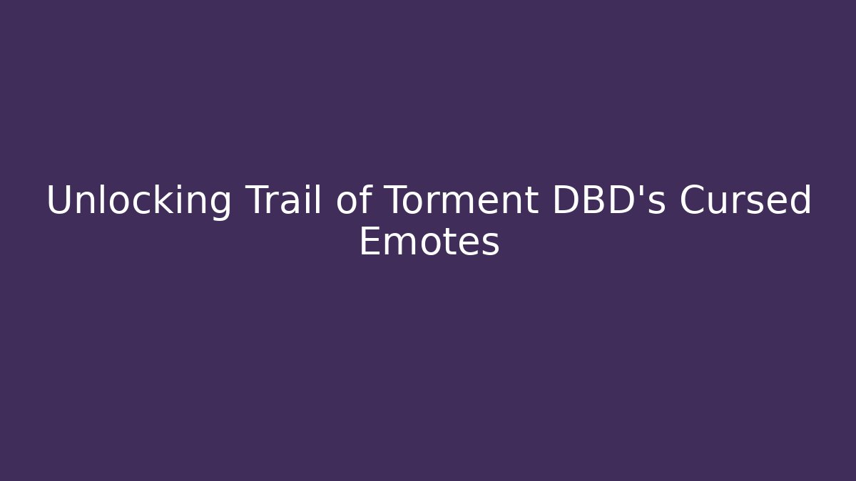Unlocking Trail of Torment DBD's Cursed Emotes - NADclinic