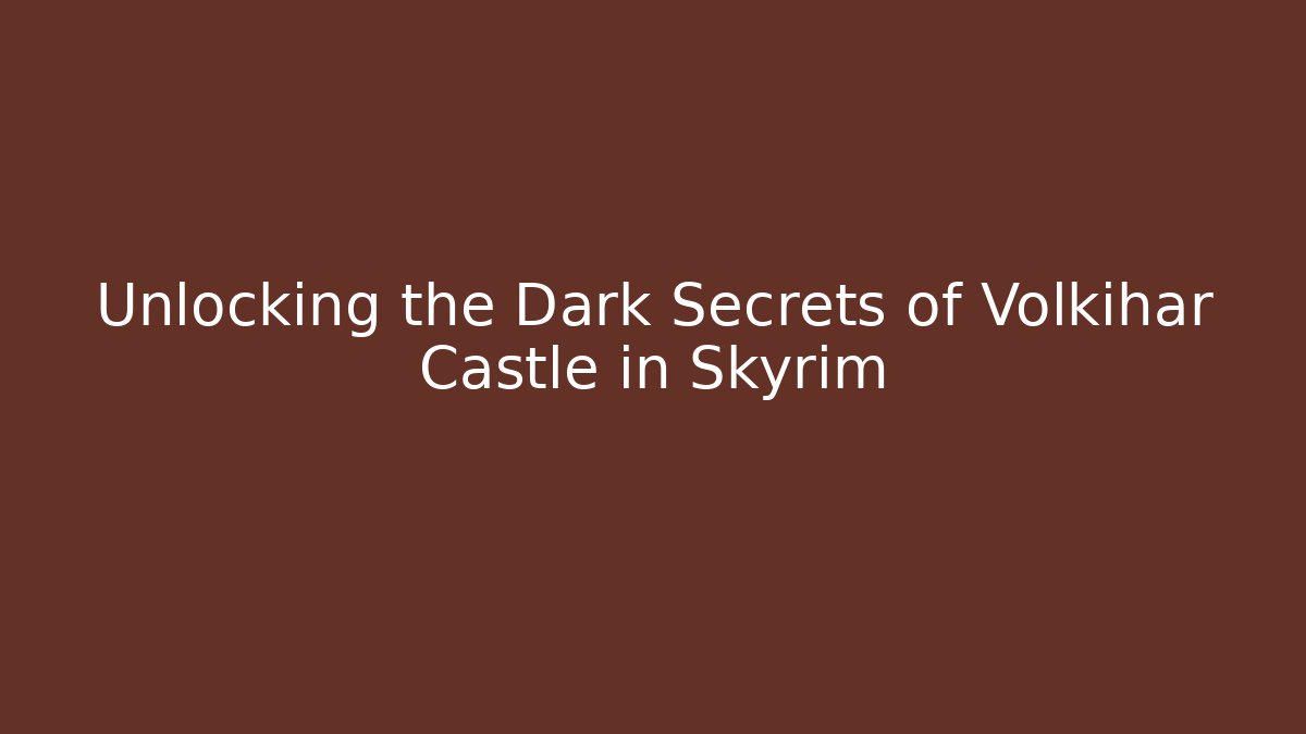 Unlocking the Dark Secrets of Volkihar Castle in Skyrim