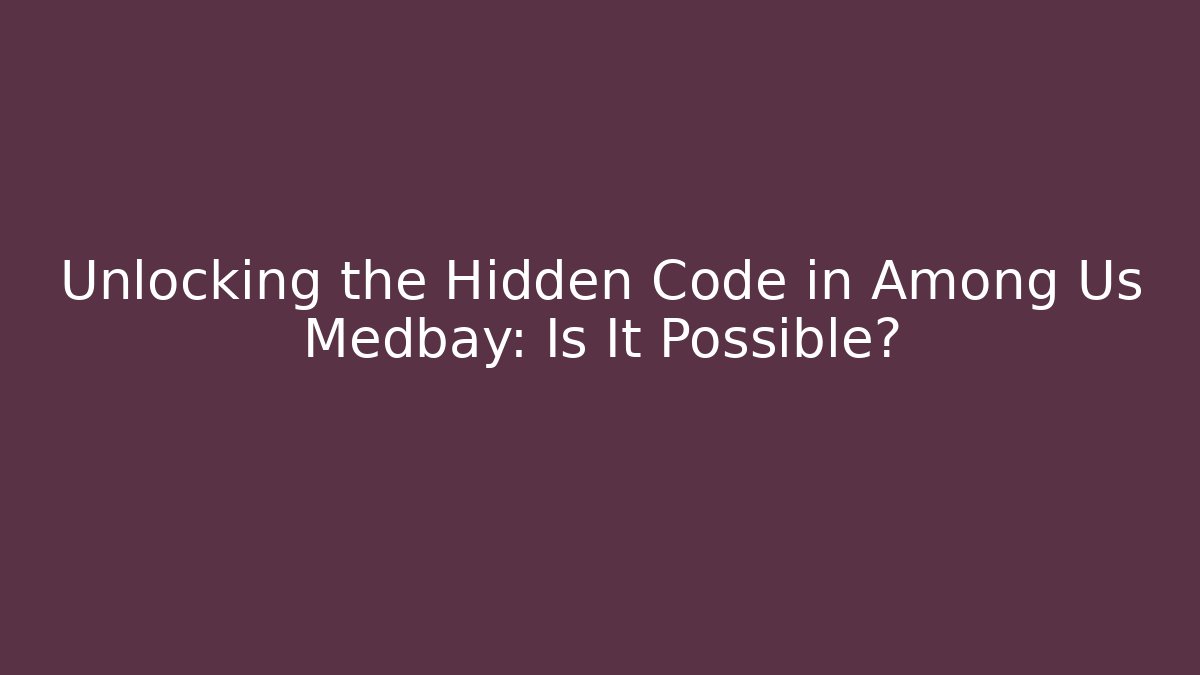 Unlocking the Hidden Code in Among Us Medbay: Is It Possible?