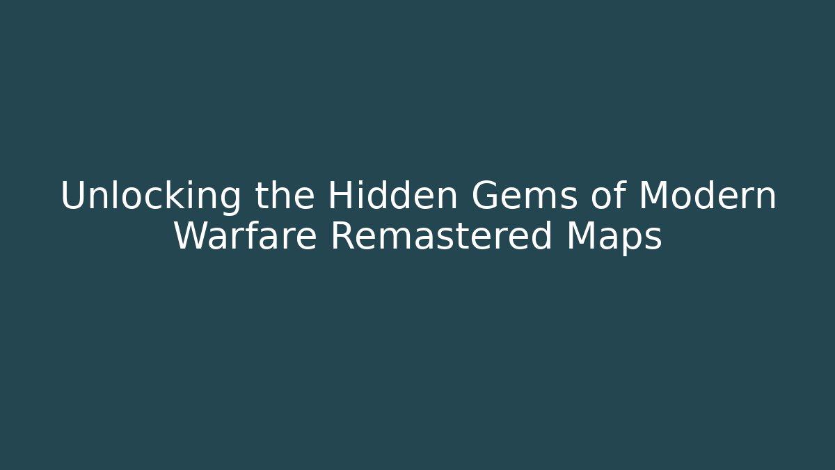 Unlocking the Hidden Gems of Modern Warfare Remastered Maps - NADclinic