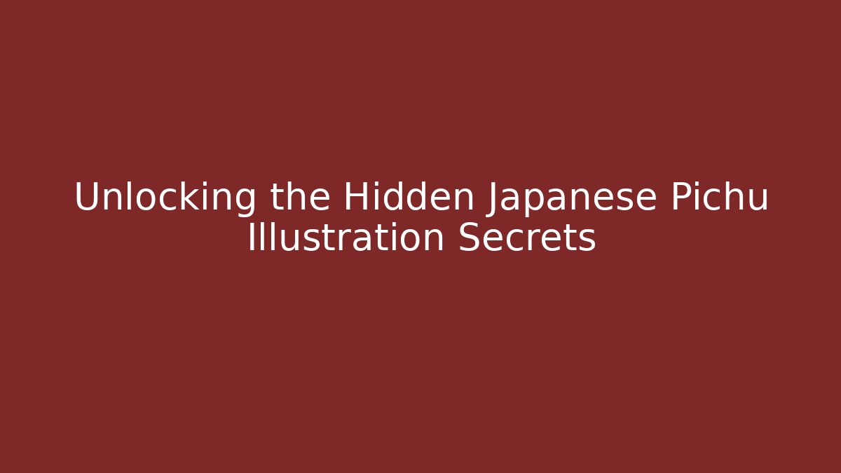 Unlocking the Hidden Japanese Pichu Illustration Secrets