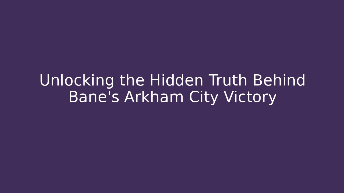 Unlocking the Hidden Truth Behind Bane's Arkham City Victory