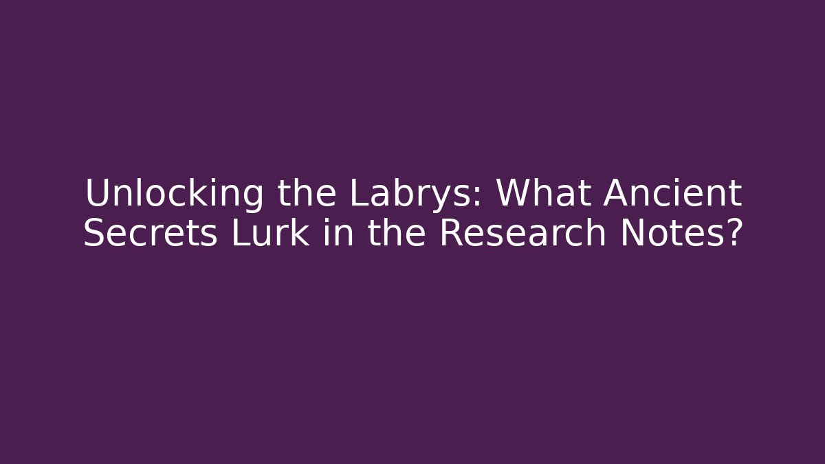 Unlocking the Labrys: What Ancient Secrets Lurk in the Research Notes?