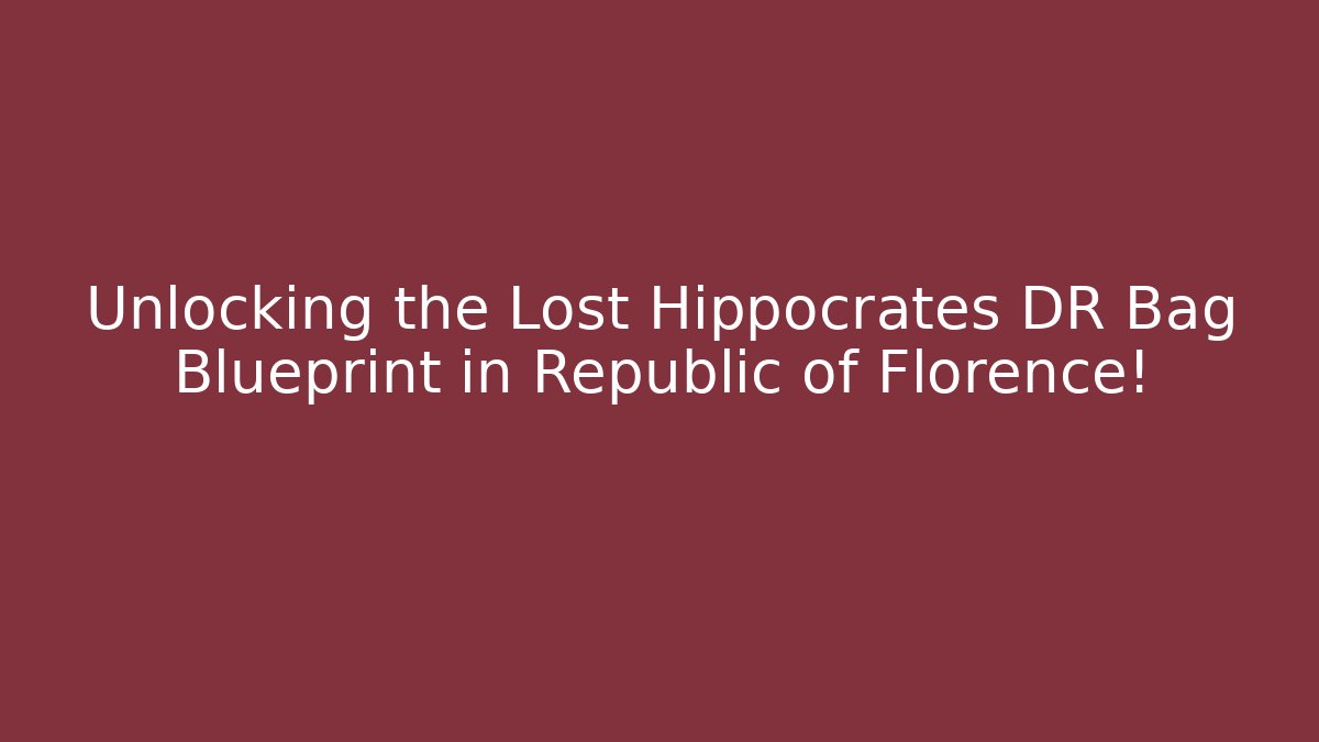Unlocking the Lost Hippocrates DR Bag Blueprint in Republic of Florence!