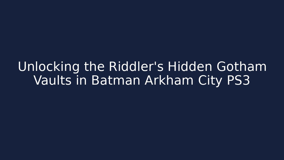 Unlocking the Riddler's Hidden Gotham Vaults in Batman Arkham City PS3