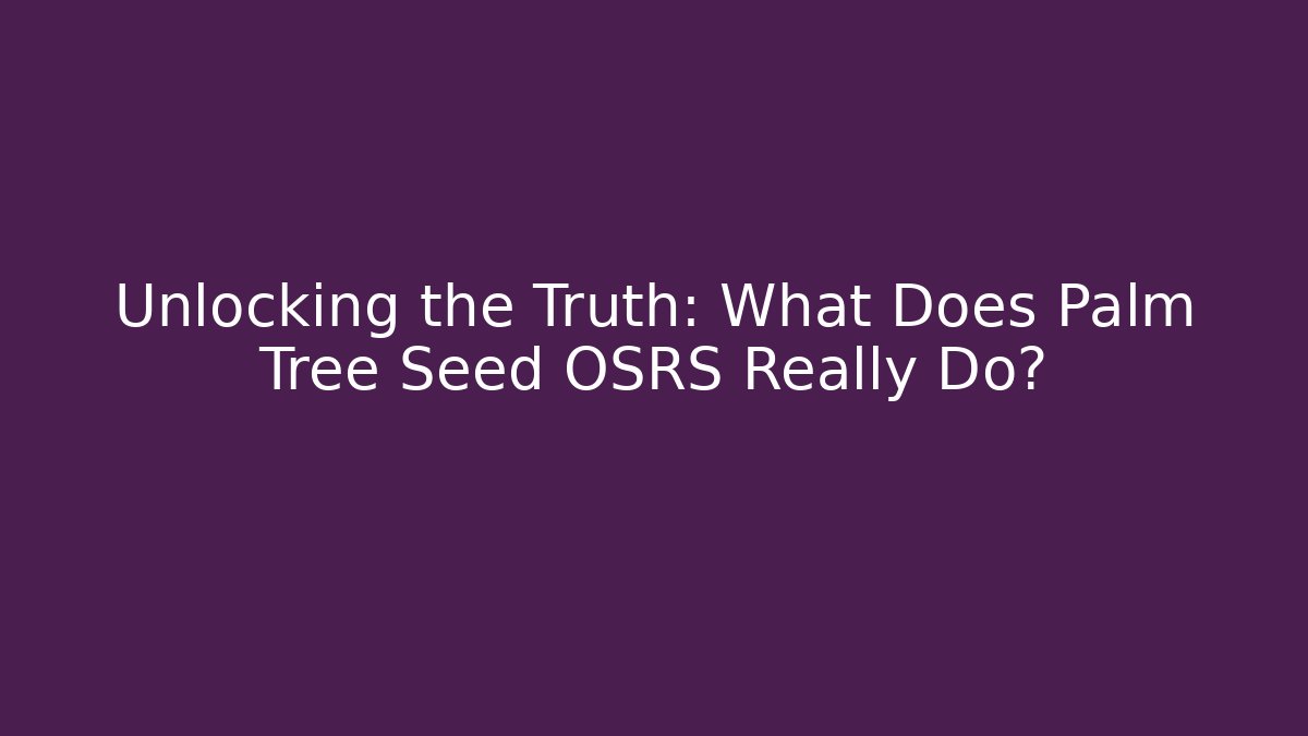 Unlocking the Truth: What Does Palm Tree Seed OSRS Really Do?