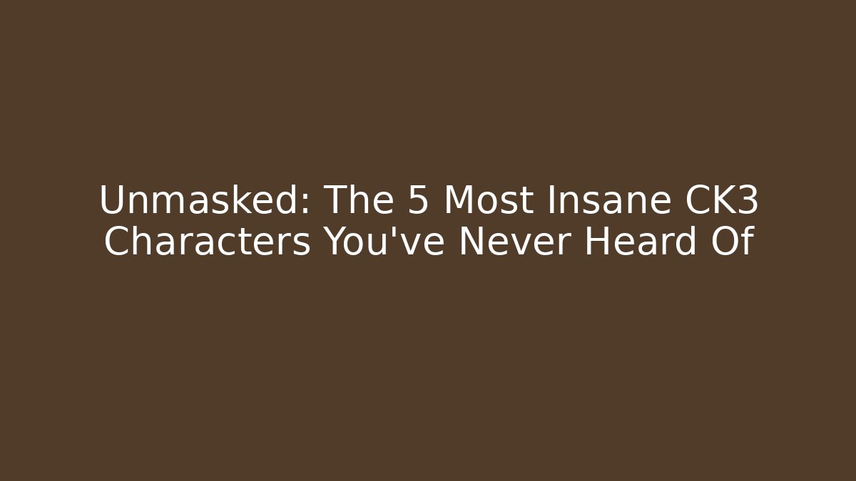 Unmasked: The 5 Most Insane CK3 Characters You've Never Heard Of