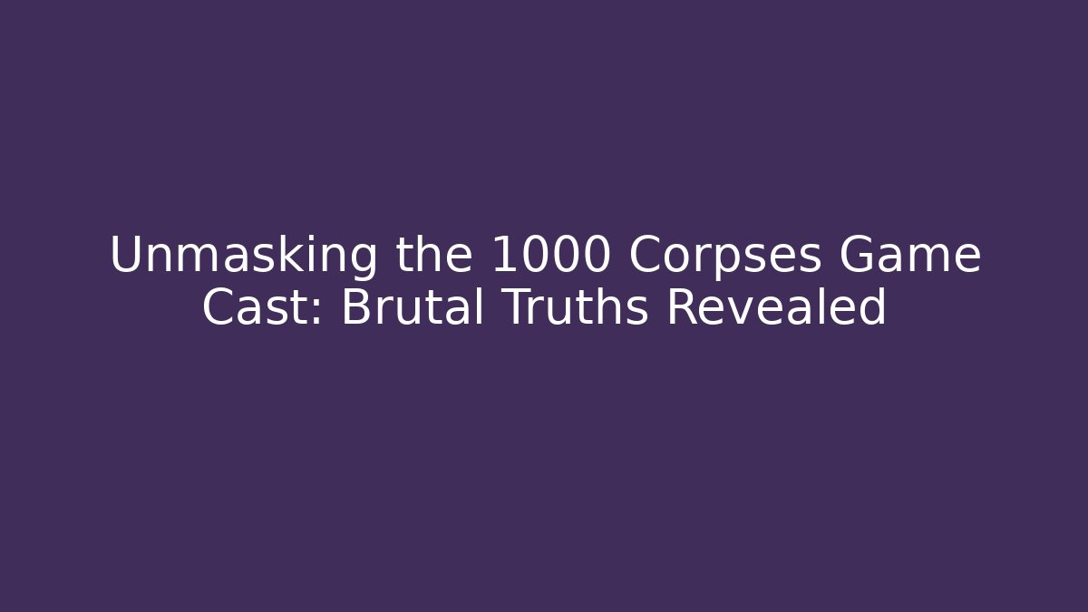 Unmasking the 1000 Corpses Game Cast: Brutal Truths Revealed