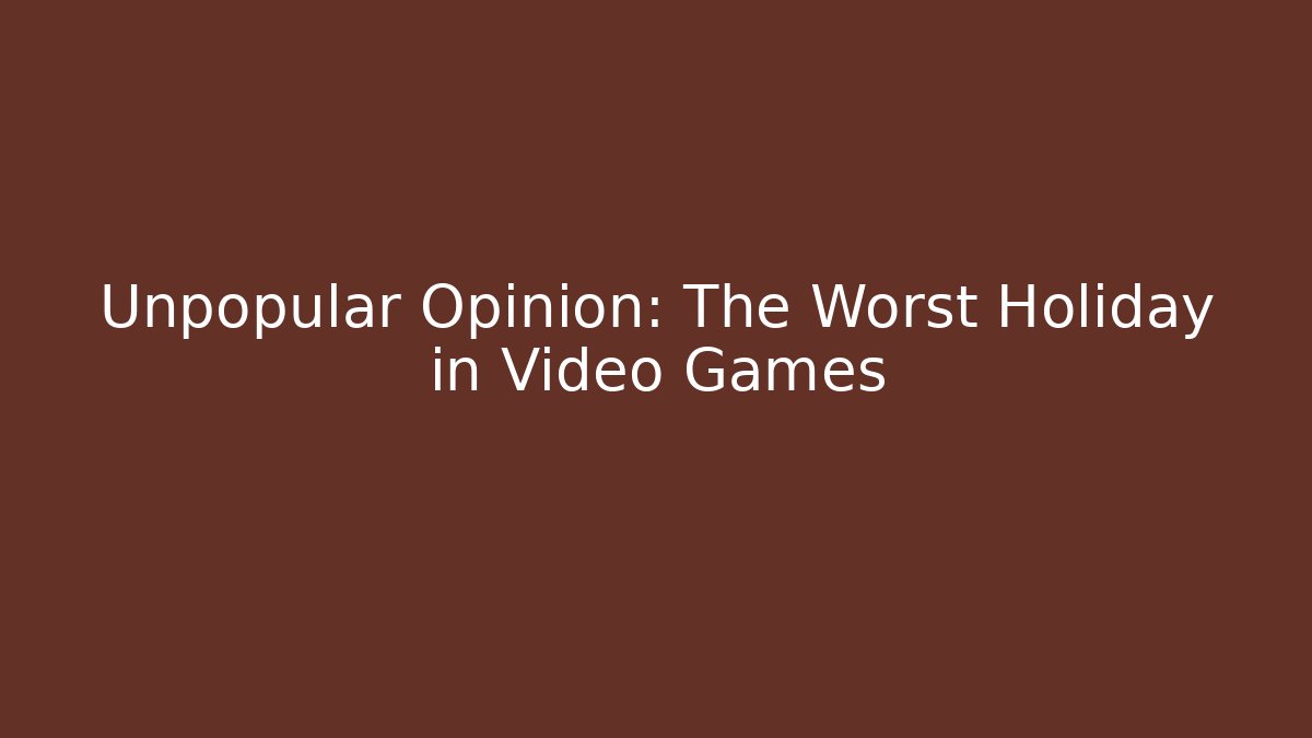 Unpopular Opinion: The Worst Holiday in Video Games