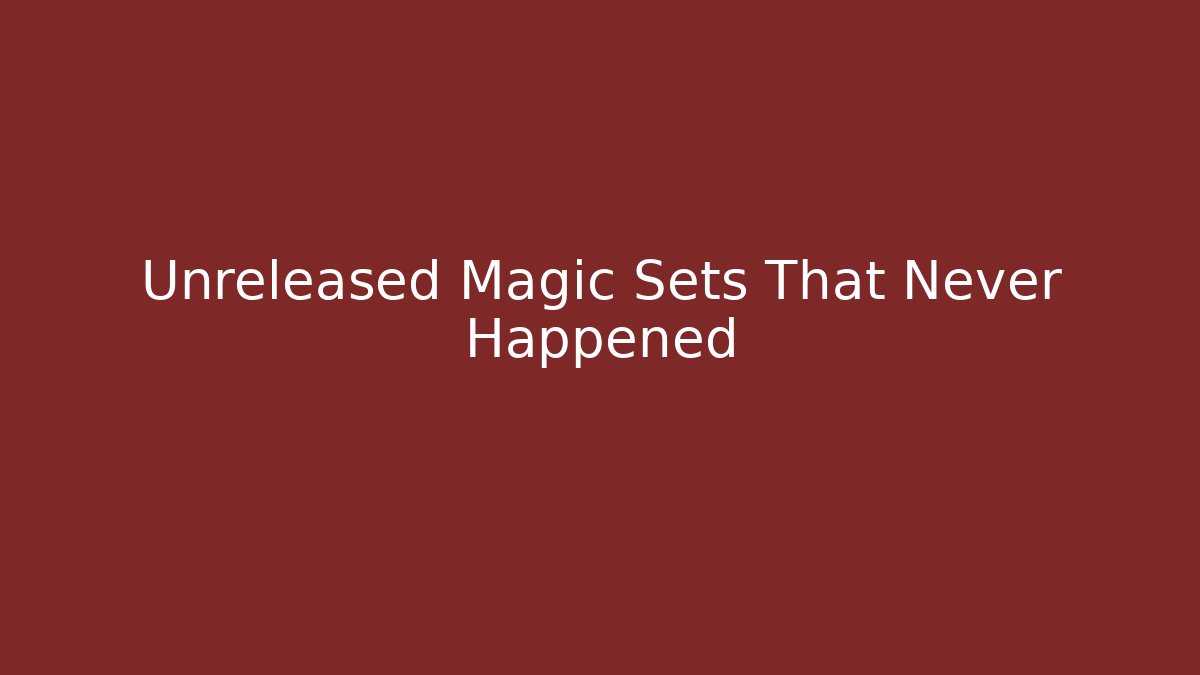 Unreleased Magic Sets That Never Happened