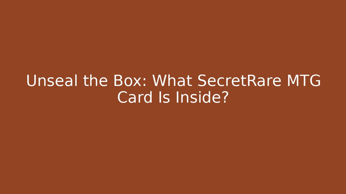 Unseal the Box: What SecretRare MTG Card Is Inside?