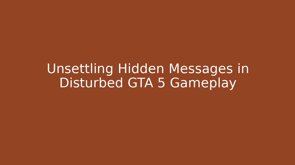 Unsettling Hidden Messages in Disturbed GTA 5 Gameplay