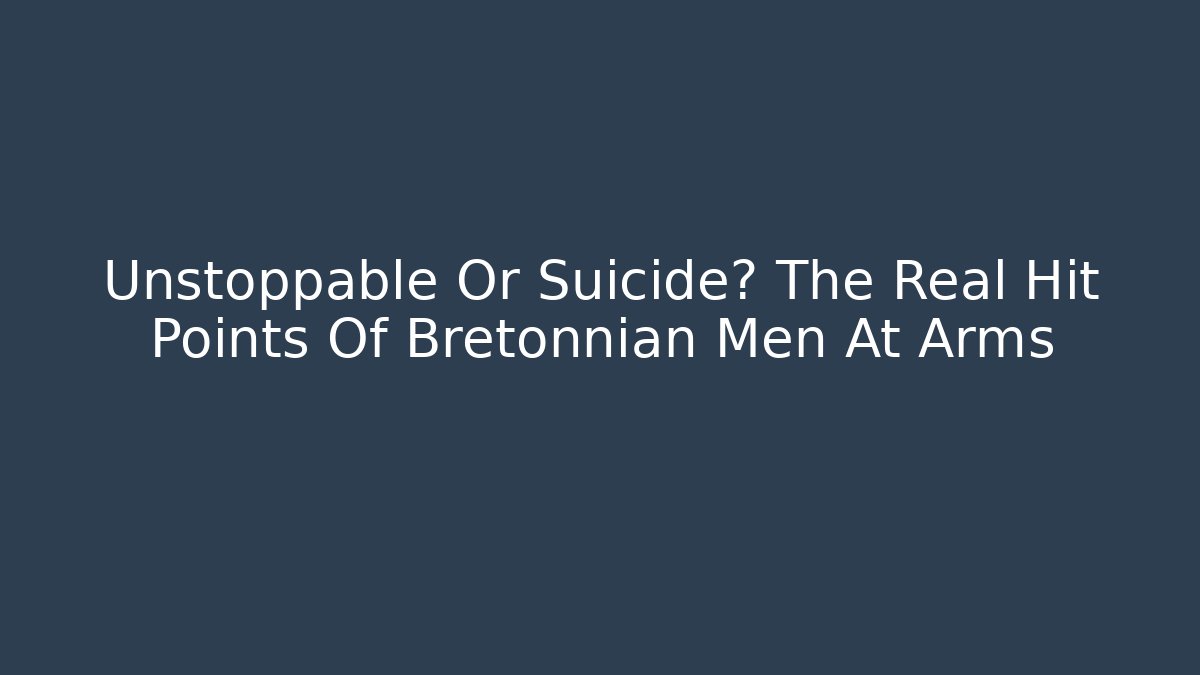 Unstoppable Or Suicide? The Real Hit Points Of Bretonnian Men At Arms