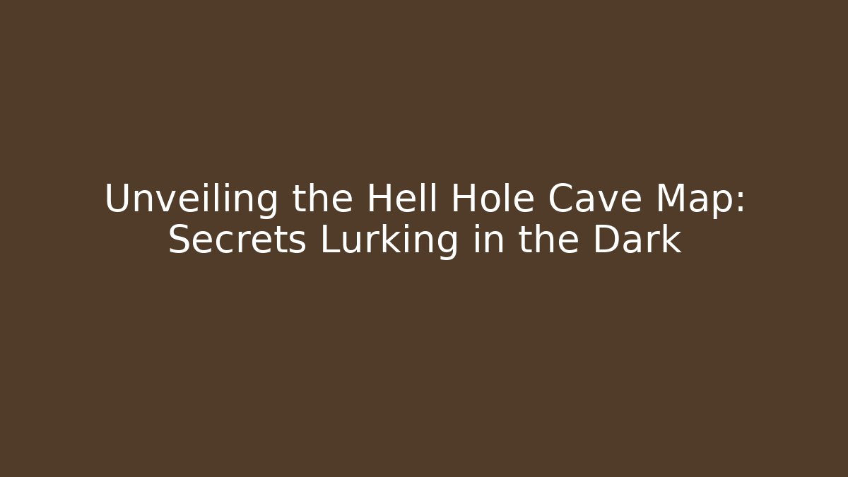 Unveiling the Hell Hole Cave Map: Secrets Lurking in the Dark - NADclinic