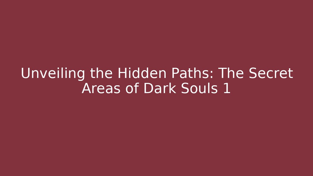 Unveiling the Hidden Paths: The Secret Areas of Dark Souls 1