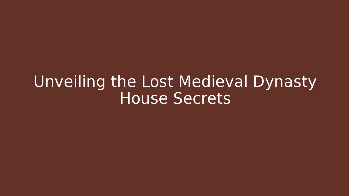 Unveiling the Lost Medieval Dynasty House Secrets