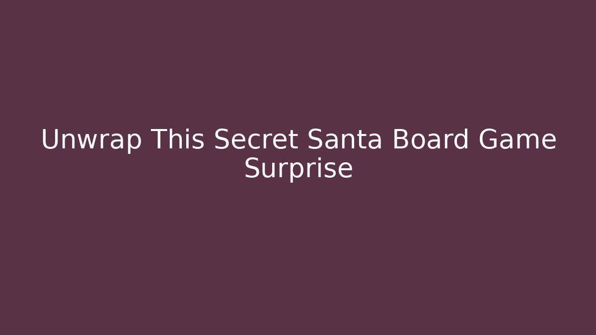 Unwrap This Secret Santa Board Game Surprise
