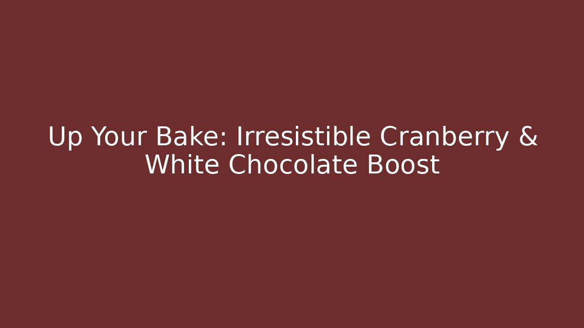 Up Your Bake: Irresistible Cranberry & White Chocolate Boost - NADclinic