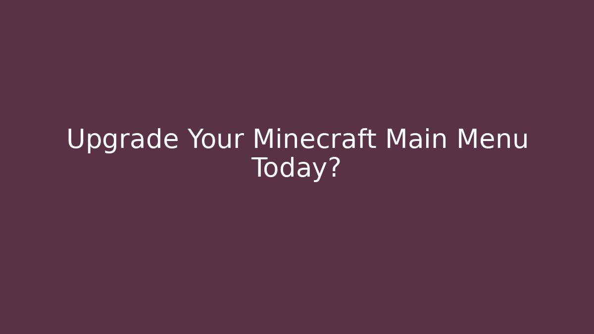 Upgrade Your Minecraft Main Menu Today?