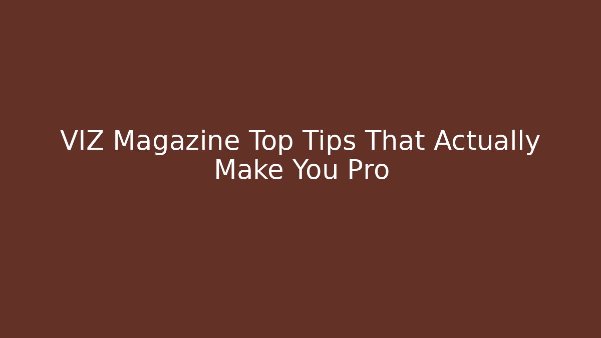 VIZ Magazine Top Tips That Actually Make You Pro