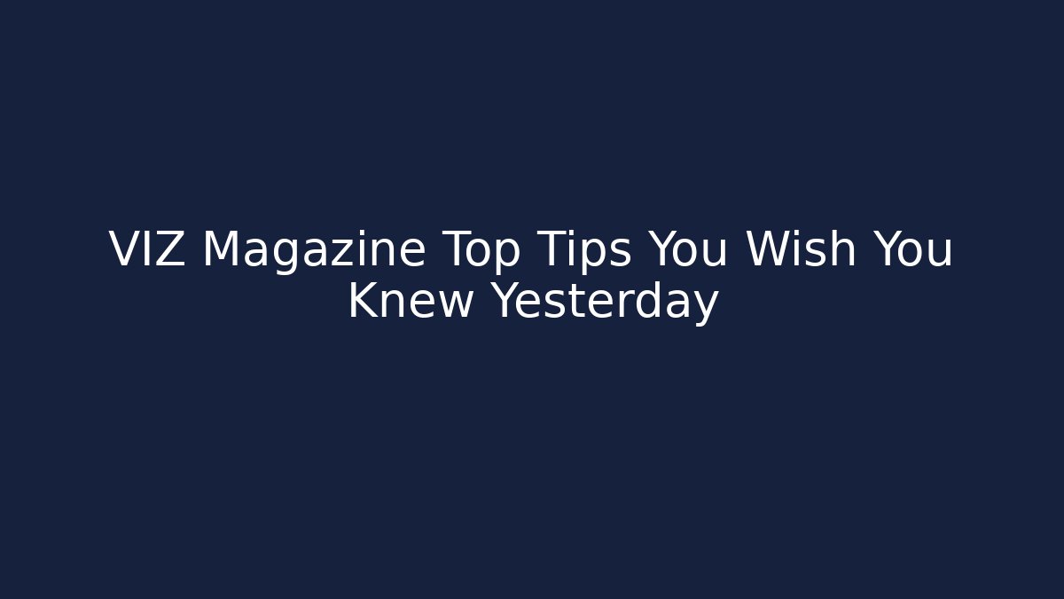 VIZ Magazine Top Tips You Wish You Knew Yesterday
