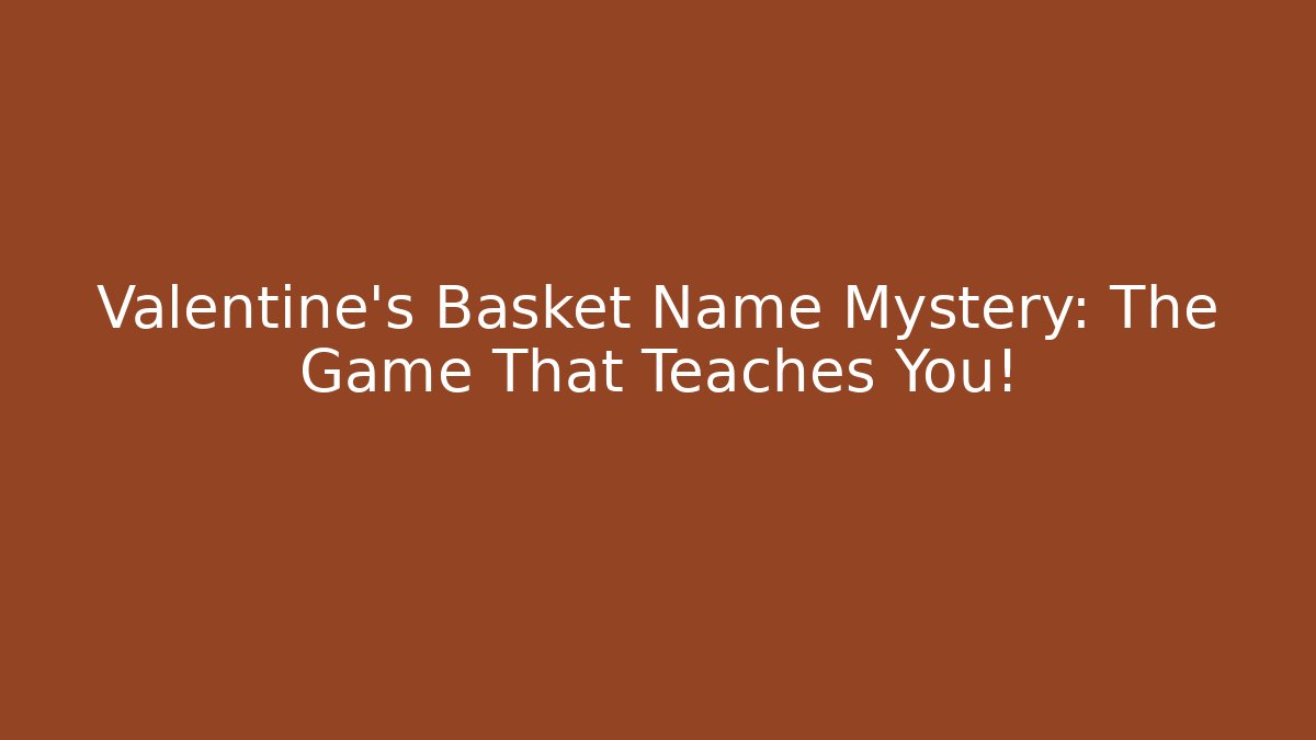 Valentine's Basket Name Mystery: The Game That Teaches You!