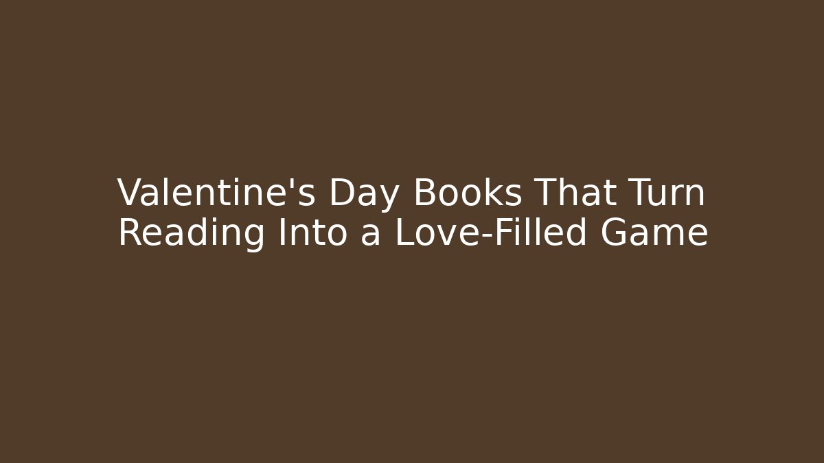 Valentine's Day Books That Turn Reading Into a Love-Filled Game