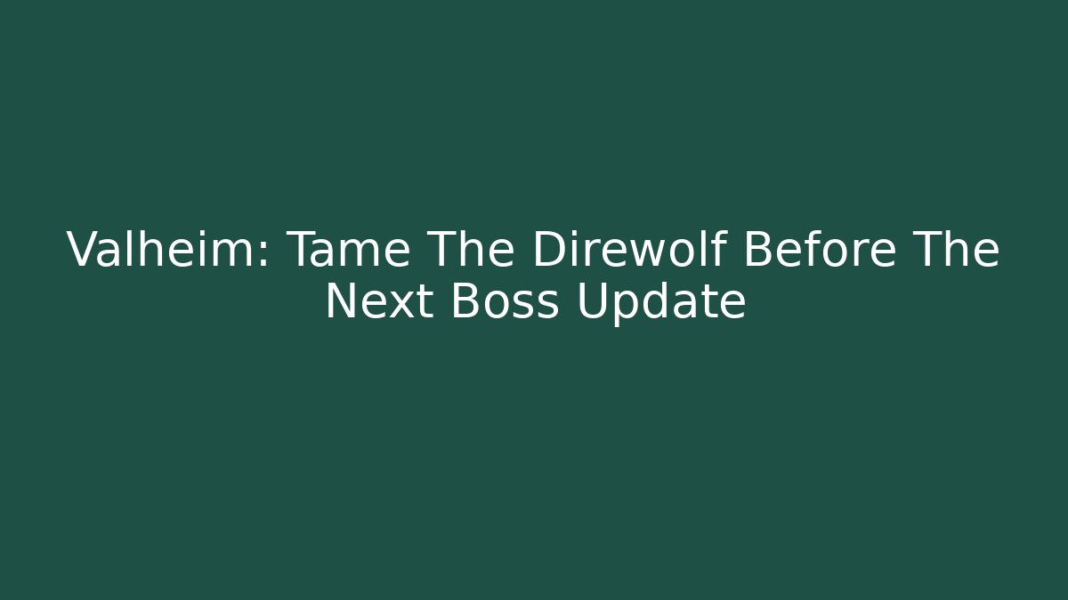 Valheim: Tame The Direwolf Before The Next Boss Update