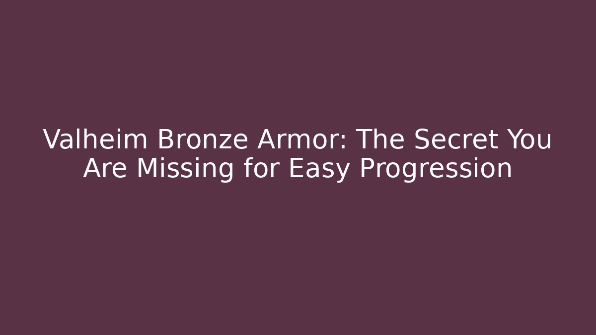 Valheim Bronze Armor: The Secret You Are Missing for Easy Progression
