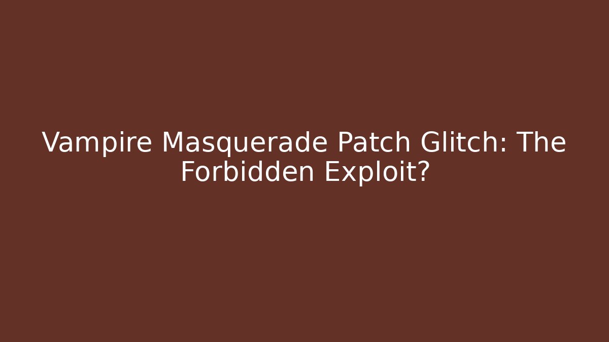 Vampire Masquerade Patch Glitch: The Forbidden Exploit? - NADclinic