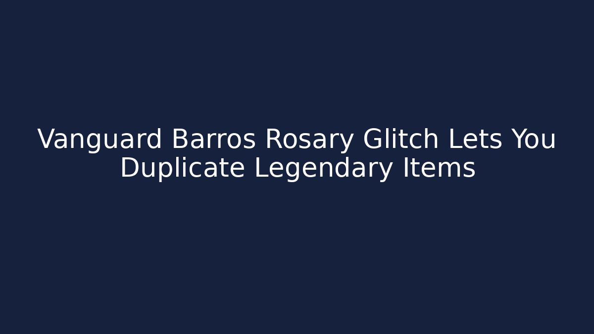 Vanguard Barros Rosary Glitch Lets You Duplicate Legendary Items